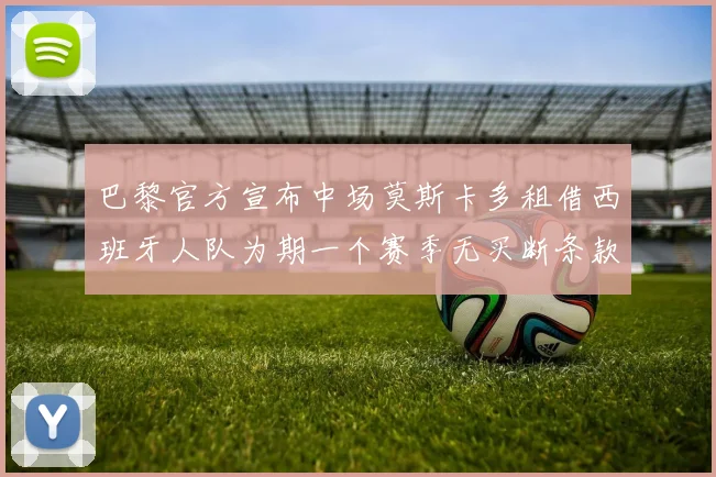 巴黎官方宣布中场莫斯卡多租借西班牙人队为期一个赛季无买断条款